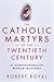 The Catholic Martyrs of the Twentieth Century: A Comprehensive World History