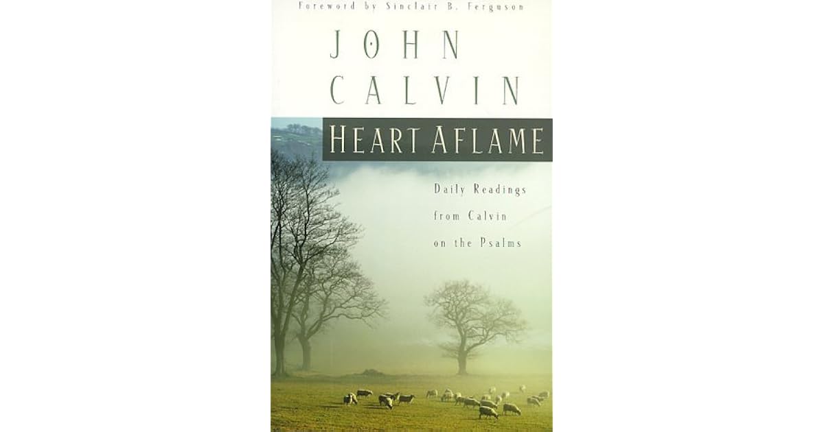 Heart Aflame Daily Readings From Calvin On The Psalms By John Calvin