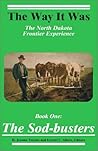 The Sod-Busters: The North Dakota Frontier Experience (Way It Was)