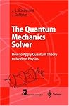 The Quantum Mechanics Solver: How to Apply Quantum Theory to Modern Physics (Advanced Texts in Physics)