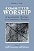Committed Worship: A Sacramental Theology for Converting Christians : Volume 1, Adult Conversion and Initiation