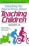 Everything You Want to Know About Teaching Children: Grades 1-6
