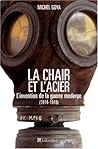 LA CHAIR ET L ACIER L INVENTION DE LA GUERRE MODERNE 1914-1918