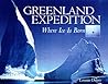 Greenland Expedition: Where Ice Is Born Greenland Expedition: Where Ice Is Born