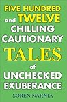 Five Hundred and Twelve Chilling Cautionary Tales of Unchecked Exuberance