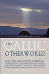 The Gaelic Otherworld: Superstitions of the Highlands and the Islands and Witchcraft and Second Sight in the Highlands and Islands of Scotland