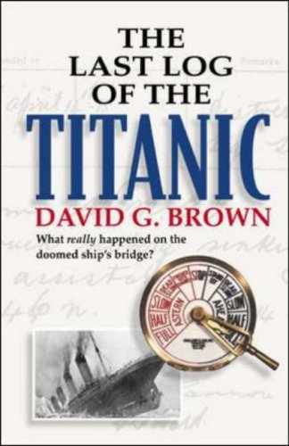 The Last Log of the Titanic: What Really Happened on the Doomed Ship's Bridge? (Hardcover)