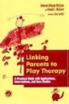 Linking Parents to Play Therapy: A Practical Guide with Applications, Interventions, and Case Studies (Essential Resource Library)