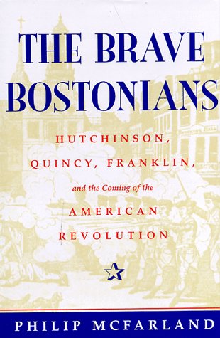 The Brave Bostonians: Hutchinson, Quincy, Franklin, and the Coming of the American Revolution (Hardcover)