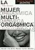 La mujer multiorgásmica: Cómo descubrir la plenitud de tu deseo, de tu placer y de tu vitalidad (Spanish Edition)