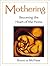 Mothering: Becoming the Heart of the Home (A Little Mandate Book)