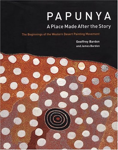 Papunya: A Place Made After the Story: The Beginnings of the Western Desert Painting Movement (Hardcover)