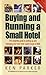 Buying and Running a Small Hotel : The Complete Guide to Setting Up and Managing Your Own Hotel, Guest House or B & B