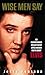 Wise Men Say:: An Incomparable Collection Of Little-Known Facts About Elvis