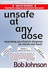Unsafe at Any Dose: Exposing Psychiatric Dogmas, So Minds Can Heal, Psychiatric Drugs Do More Harm Than Good