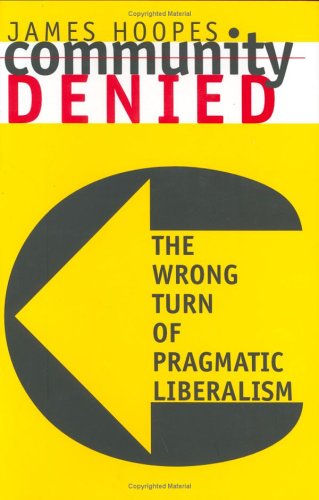 Community Denied: The Wrong Turn of Pragmatic Liberalism (Hardcover)
