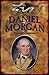 Daniel Morgan: Fighting Frontiersman (Forgotten Heroes of the American Revolution)