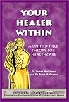 Your Healer Within: A Unified Field Theory for Healthcare Your Healer Within: A Unified Field Theory for Healthcare
