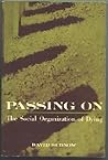 Passing On: The Social Organization Of Dying Passing On: The Social Organization Of Dying