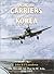 With the Carriers in Korea: The Naval and Air War in SE Asia, 1950-1953