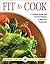 Fit to Cook: A Complete Recipe and Exercise Program to Make You Feel Great!