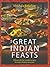Great Indian Feasts: 130 Wonderful, Simple Recipes for Every Festive Occasion