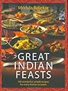Great Indian Feasts: 130 Wonderful, Simple Recipes for Every Festive Occasion
