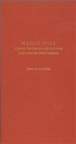 Naomi Wise: Creation, Re-Creation, and Continuity in an American Ballad Tradition (Hardcover)