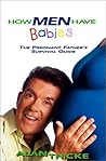 How Men Have Babies: The Pregnant Father's Survival Guide How Men Have Babies: The Pregnant Father's Survival Guide