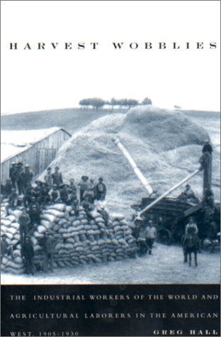 Harvest Wobblies: The Industrial Workers of the World and Agricultural Laborers in the American West, 1905-1930 (Hardcover)