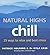 Natural Highs : Chill - 25 Ways to Stay Relaxed and Beat Stress