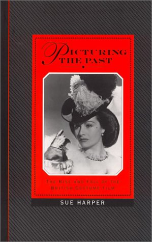 Picturing the Past: The Rise and Fall of the British Costume Film (Paperback)