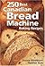 250 Best Canadian Bread Machine Baking Recipes