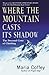 Where The Mountain Casts Its Shadow by Maria Coffey
