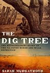 The Dig Tree : The Extraordinary Story of the Ill-Fated Burke and Wills 1860 Expedition