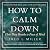 How to Calm Down: Three Dee...