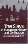 The Slavs in European History and Civilization by Francis Dvornik