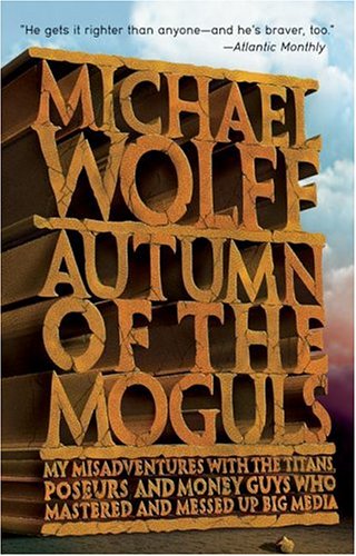 Autumn of the Moguls: My Misadventures With the Titans, Poseurs, and Money Guys Who Mastered and Messed Up Big Media (Paperback)