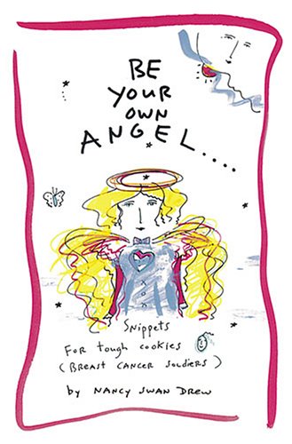 Be Your Own Angel...: Snippets for Tough Cookies (Breast Cancer Soldiers)