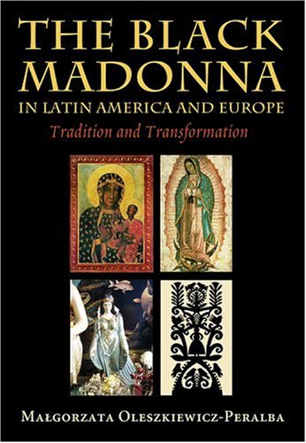 The Black Madonna in Latin America and Europe: Tradition and Transformation (Hardcover)