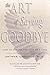 The Art of Saying Goodbye by Arthur Samuels