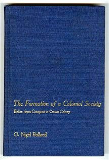 The Formation of a Colonial Society: Belize, From Conquest to Crown Colony (Johns Hopkins Studies in Atlantic History and Culture)