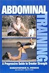 Abdominal Training, Second Edition: A Progressive Guide to Greater Strength Abdominal Training, Second Edition: A Progressive Guide to Greater Strength