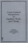 Cross-Cultural Perspectives on Families, Work, and Change Cross-Cultural Perspectives on Families, Work, and Change