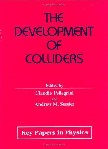 The Development of Colliders (Key Papers in Applied Physics)