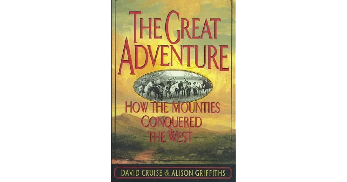 Great Adventure How The Mounties Conquered The West By