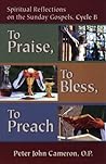 To Praise, to Bless, to Preach: Spiritual Reflections on the Sunday Gospels, Cycle B