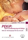 PEKiP: Spiel und Bewegung mit Babys. Mehr als 100 Anregungen für das erste Jahr.