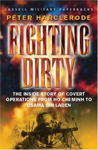 Fighting Dirty: The Inside Story of Covert Operations from Ho Chi Minh to Osama Bin Laden (Cassell Military Paperback)
