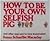 How to Be Your Own Selfish Pig and Other Ways You've Been Brainwashed